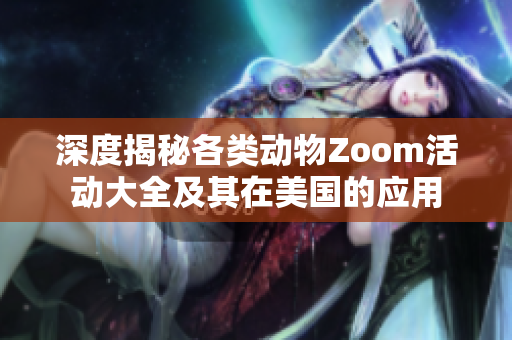 深度揭秘各类动物Zoom活动大全及其在美国的应用