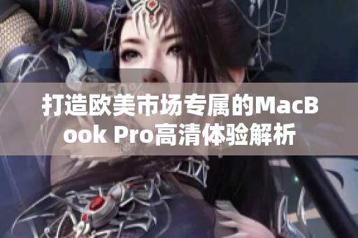 打造欧美市场专属的MacBook Pro高清体验解析