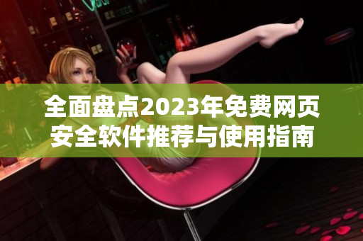全面盘点2023年免费网页安全软件推荐与使用指南