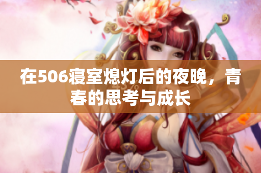 在506寝室熄灯后的夜晚，青春的思考与成长