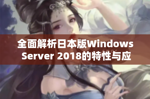 全面解析日本版Windows Server 2018的特性与应用场景
