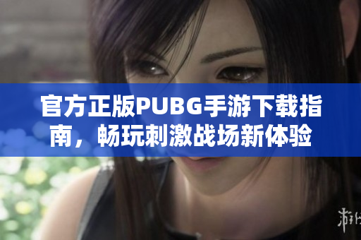 官方正版PUBG手游下载指南，畅玩刺激战场新体验