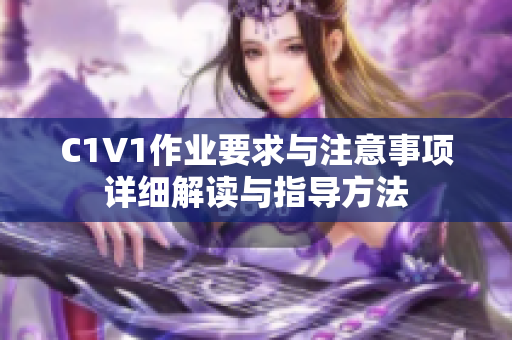 C1V1作业要求与注意事项详细解读与指导方法