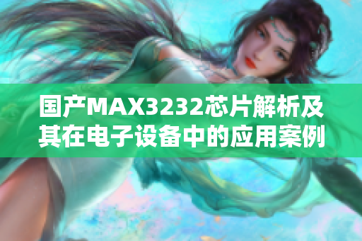 国产MAX3232芯片解析及其在电子设备中的应用案例分享