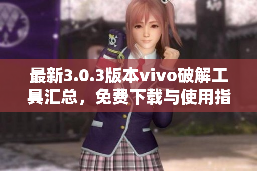最新3.0.3版本vivo破解工具汇总，免费下载与使用指南
