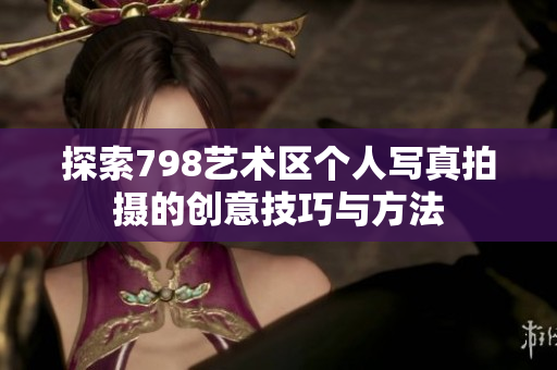 探索798艺术区个人写真拍摄的创意技巧与方法