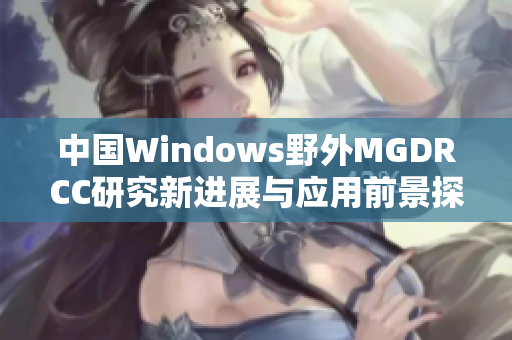中国Windows野外MGDRCC研究新进展与应用前景探讨