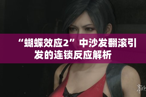 “蝴蝶效应2”中沙发翻滚引发的连锁反应解析