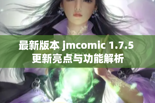 最新版本 jmcomic 1.7.5 更新亮点与功能解析