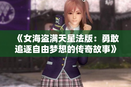 《女海盗满天星法版：勇敢追逐自由梦想的传奇故事》