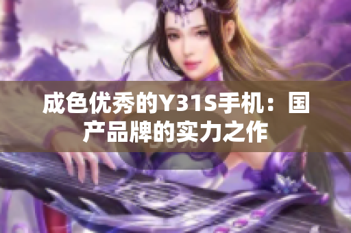 成色优秀的Y31S手机：国产品牌的实力之作
