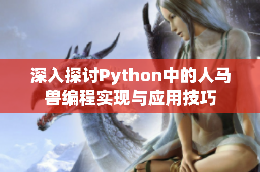 深入探讨Python中的人马兽编程实现与应用技巧
