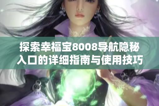 探索幸福宝8008导航隐秘入口的详细指南与使用技巧