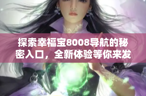 探索幸福宝8008导航的秘密入口，全新体验等你来发现