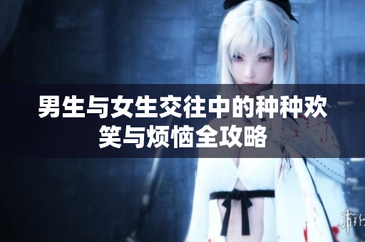 男生与女生交往中的种种欢笑与烦恼全攻略