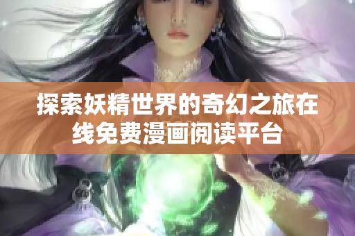 探索妖精世界的奇幻之旅在线免费漫画阅读平台