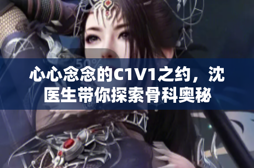心心念念的C1V1之约，沈医生带你探索骨科奥秘