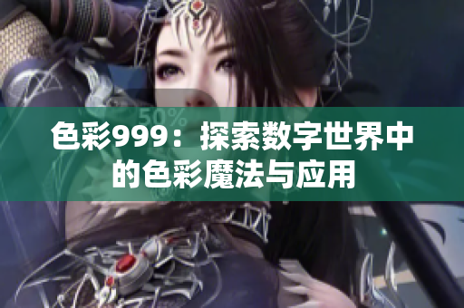 色彩999：探索数字世界中的色彩魔法与应用