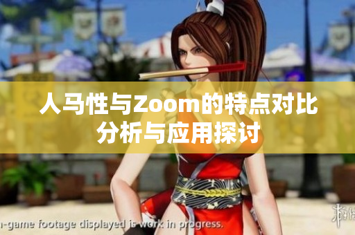 人马性与Zoom的特点对比分析与应用探讨
