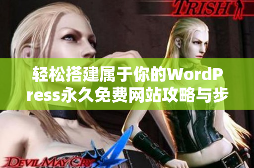 轻松搭建属于你的WordPress永久免费网站攻略与步骤分享