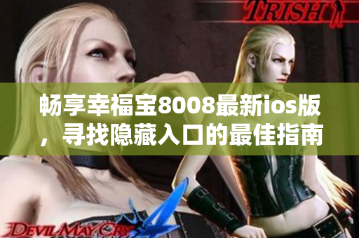 畅享幸福宝8008最新ios版，寻找隐藏入口的最佳指南