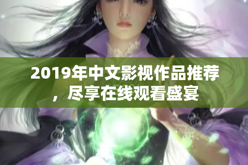2019年中文影视作品推荐，尽享在线观看盛宴
