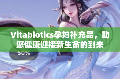 Vitabiotics孕妇补充品，助您健康迎接新生命的到来