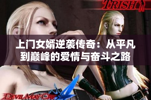 上门女婿逆袭传奇：从平凡到巅峰的爱情与奋斗之路