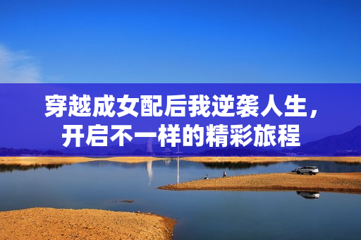 穿越成女配后我逆袭人生，开启不一样的精彩旅程