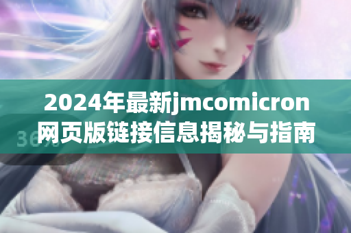 2024年最新jmcomicron网页版链接信息揭秘与指南