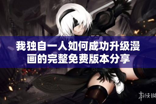 我独自一人如何成功升级漫画的完整免费版本分享