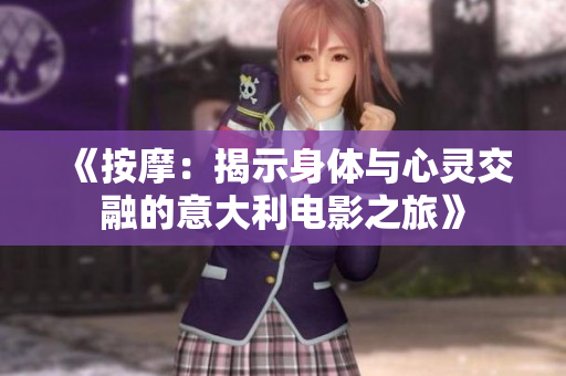 《按摩：揭示身体与心灵交融的意大利电影之旅》